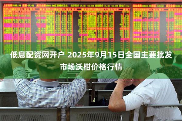 低息配资网开户 2025年9月15日全国主要批发市场沃柑价格行情